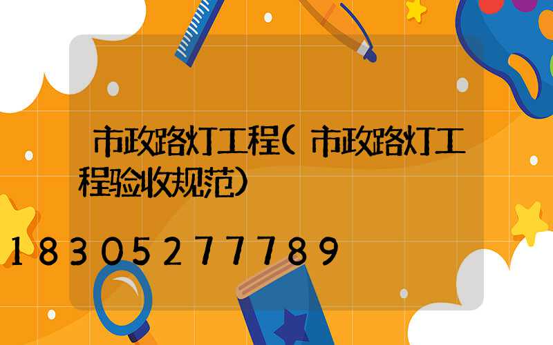 市政路灯工程(市政路灯工程验收规范)