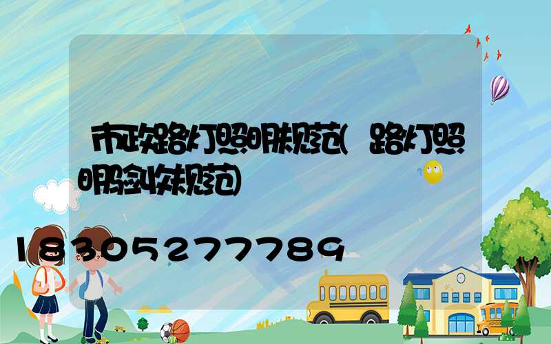 市政路灯照明规范(路灯照明验收规范)