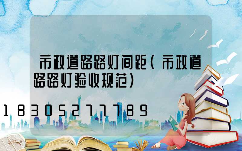 市政道路路灯间距(市政道路路灯验收规范)