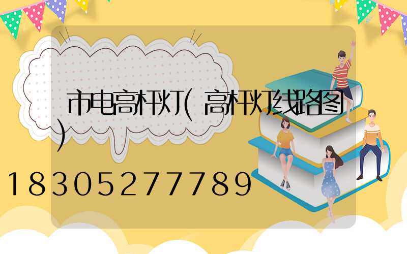 市电高杆灯(高杆灯线路图)
