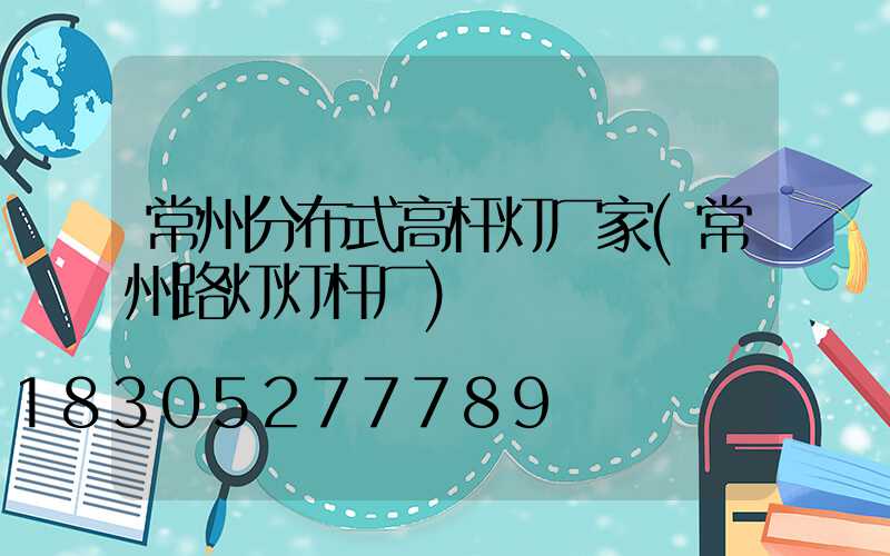 常州分布式高杆灯厂家(常州路灯灯杆厂)
