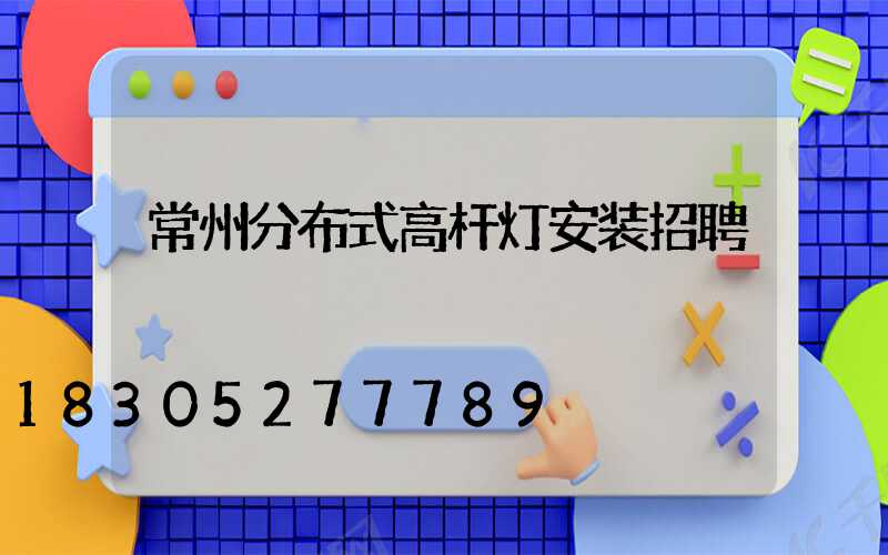 常州分布式高杆灯安装招聘