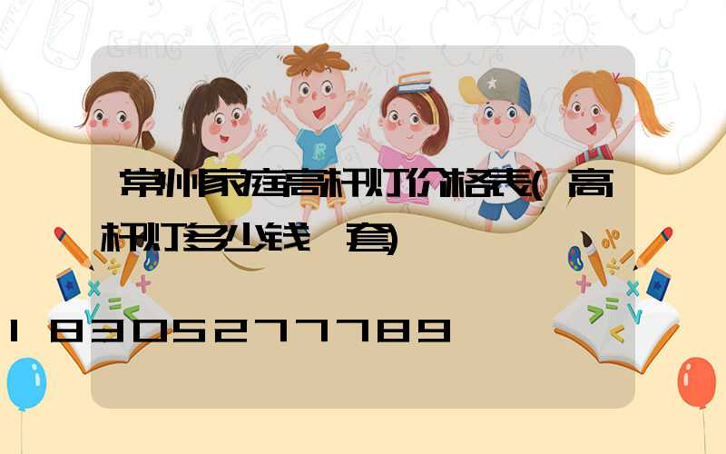 常州家庭高杆灯价格表(高杆灯多少钱一套)