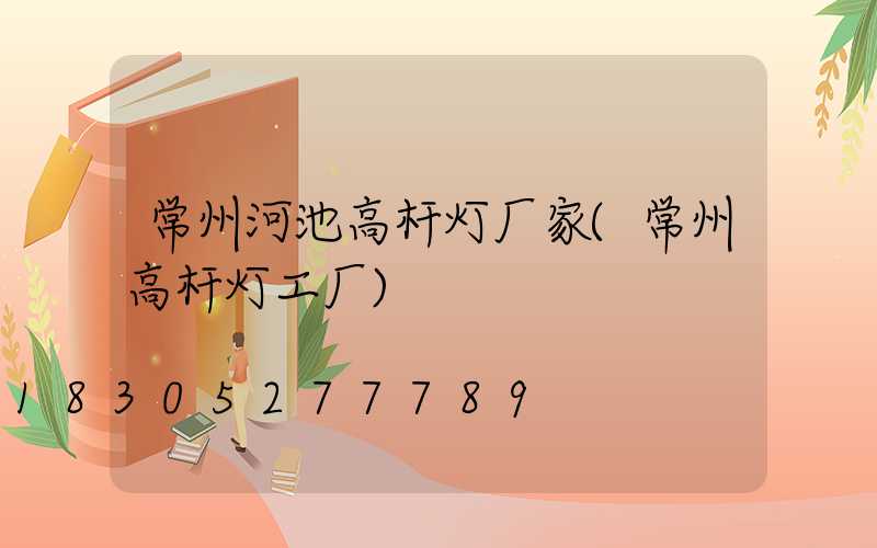 常州河池高杆灯厂家(常州高杆灯工厂)