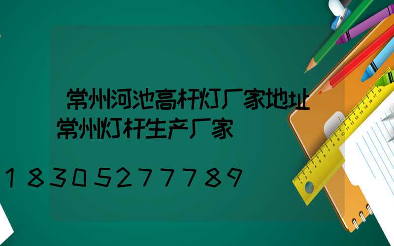 常州河池高杆灯厂家地址(常州灯杆生产厂家)