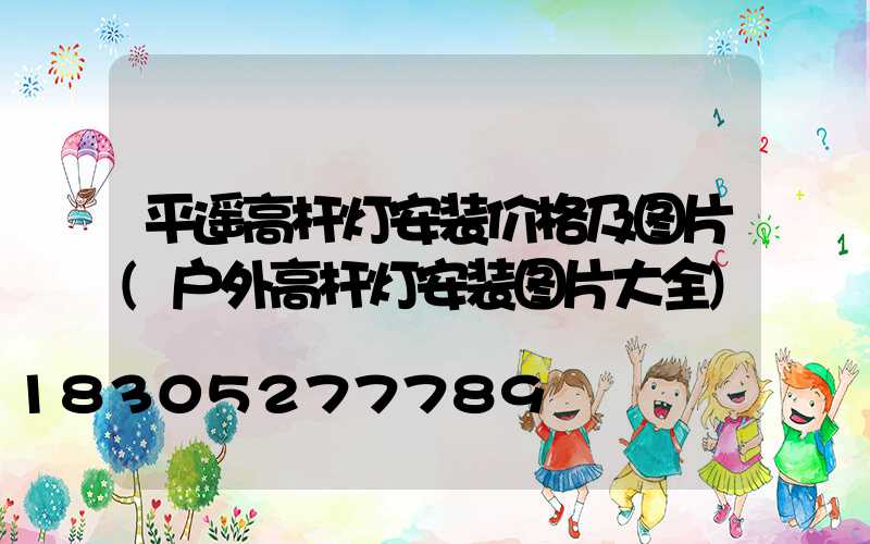 平遥高杆灯安装价格及图片(户外高杆灯安装图片大全)