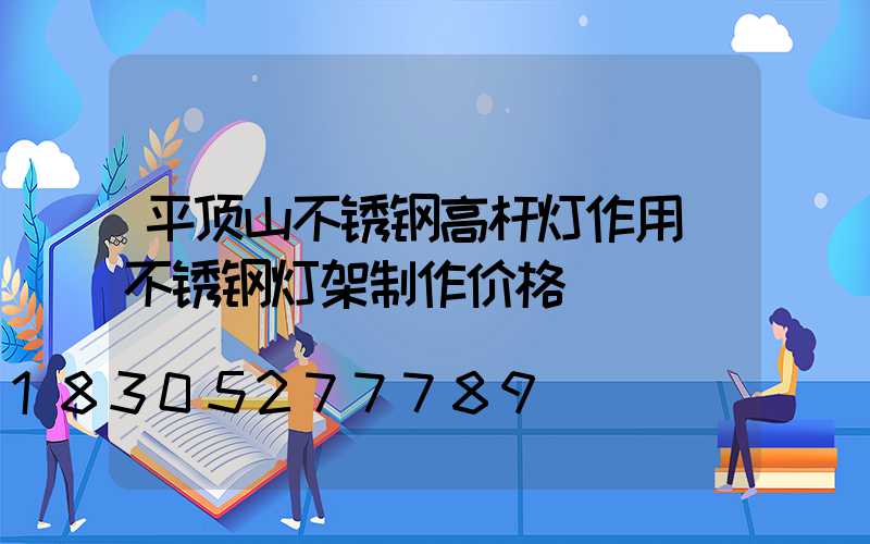 平顶山不锈钢高杆灯作用(不锈钢灯架制作价格)