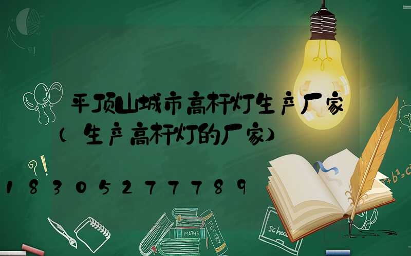 平顶山城市高杆灯生产厂家(生产高杆灯的厂家)