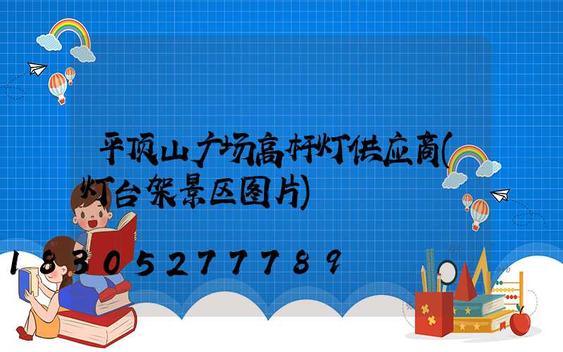 平顶山广场高杆灯供应商(灯台架景区图片)
