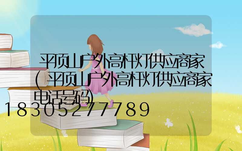 平顶山户外高杆灯供应商家(平顶山户外高杆灯供应商家电话号码)