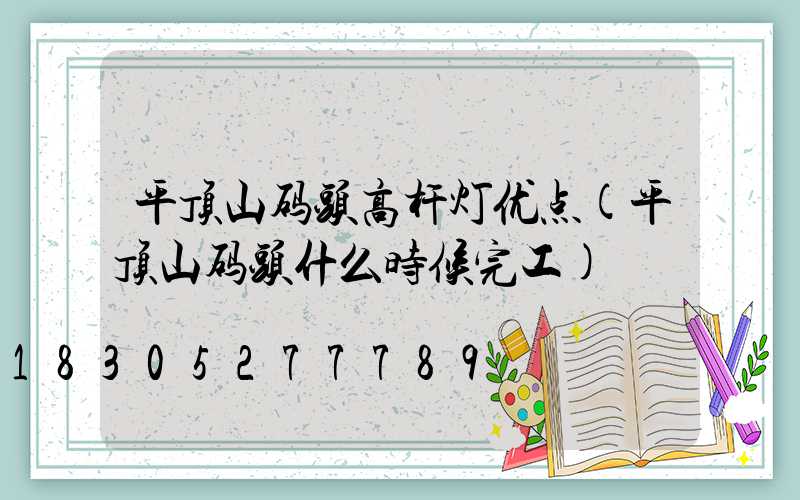 平顶山码头高杆灯优点(平顶山码头什么时候完工)