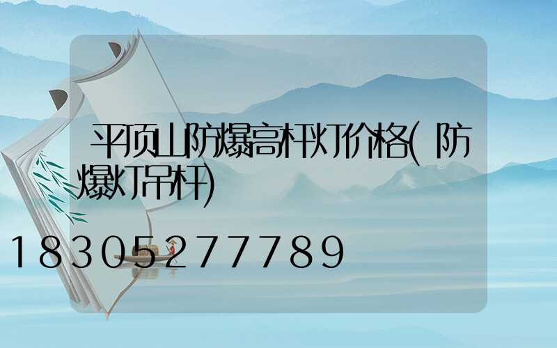 平顶山防爆高杆灯价格(防爆灯吊杆)