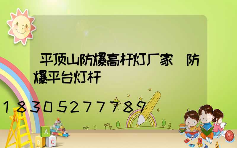 平顶山防爆高杆灯厂家(防爆平台灯杆)