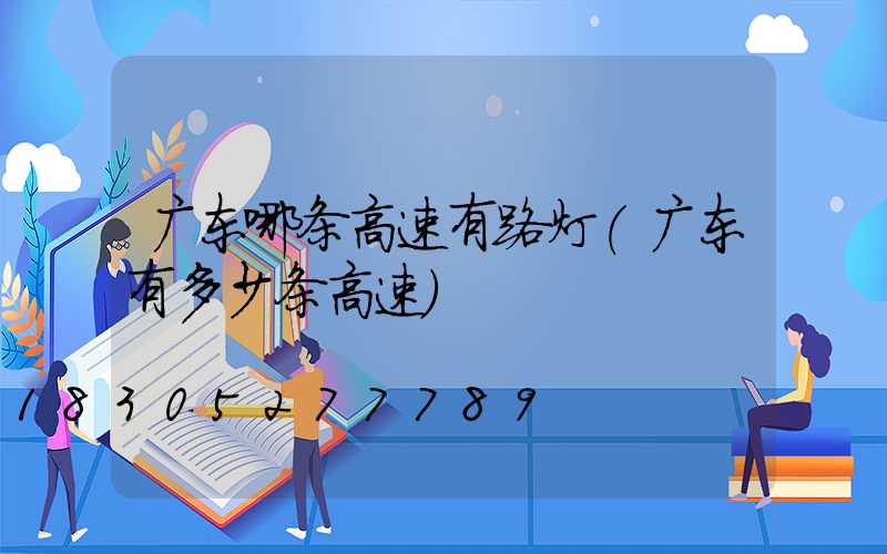 广东哪条高速有路灯(广东有多少条高速)