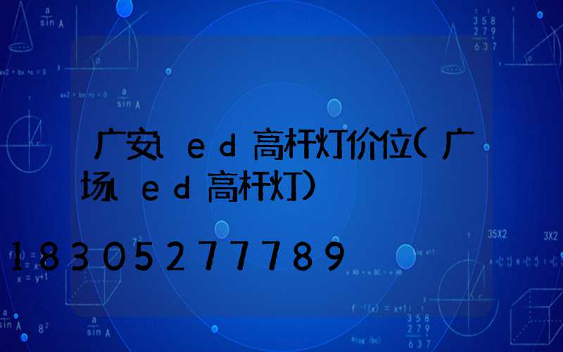 广安led高杆灯价位(广场led高杆灯)
