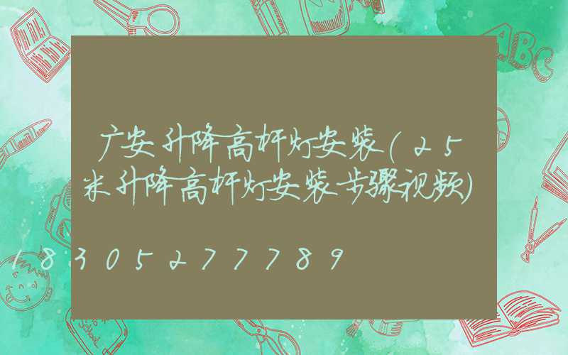 广安升降高杆灯安装(25米升降高杆灯安装步骤视频)