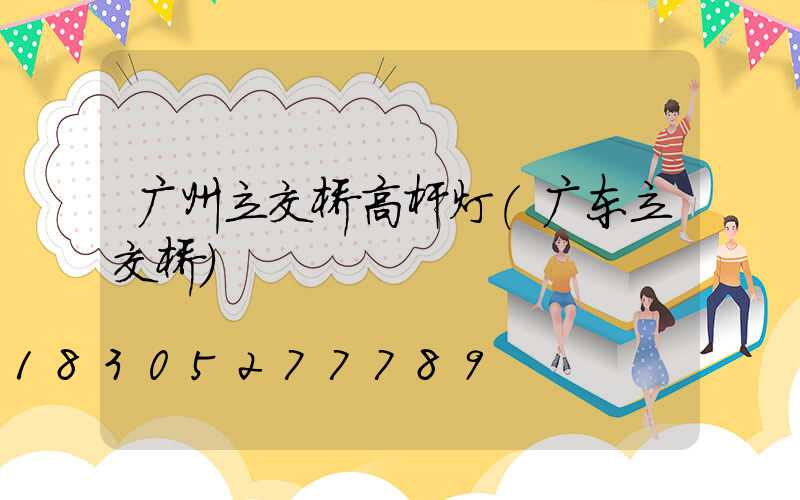 广州立交桥高杆灯(广东立交桥)