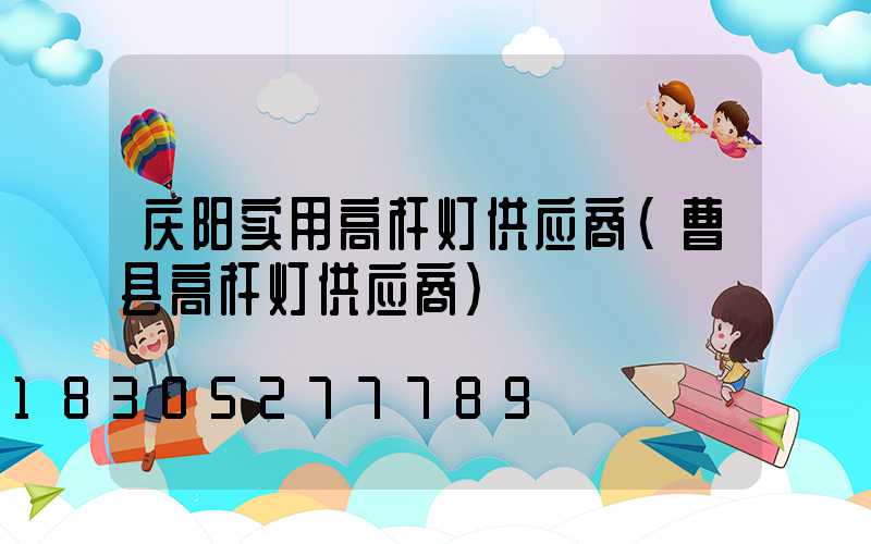 庆阳实用高杆灯供应商(曹县高杆灯供应商)