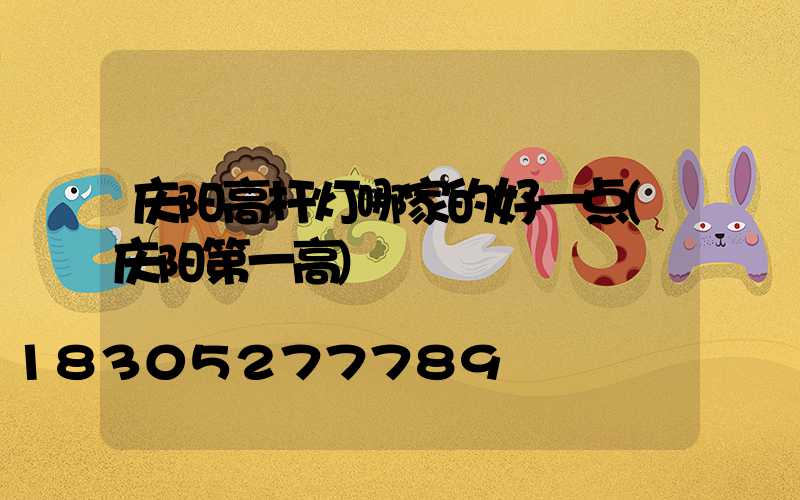 庆阳高杆灯哪家的好一点(庆阳第一高)