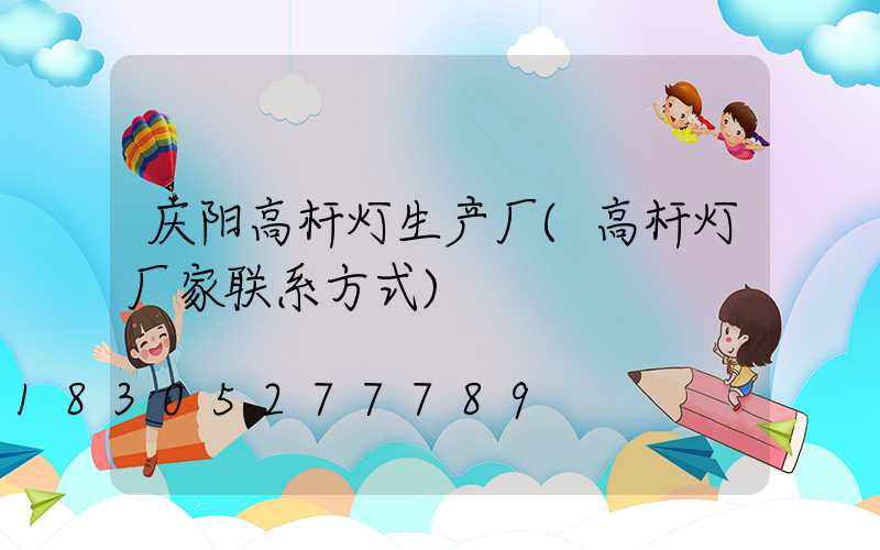 庆阳高杆灯生产厂(高杆灯厂家联系方式)