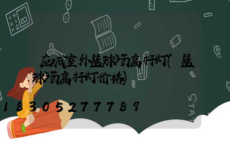 应城室外篮球场高杆灯(篮球场高杆灯价格)