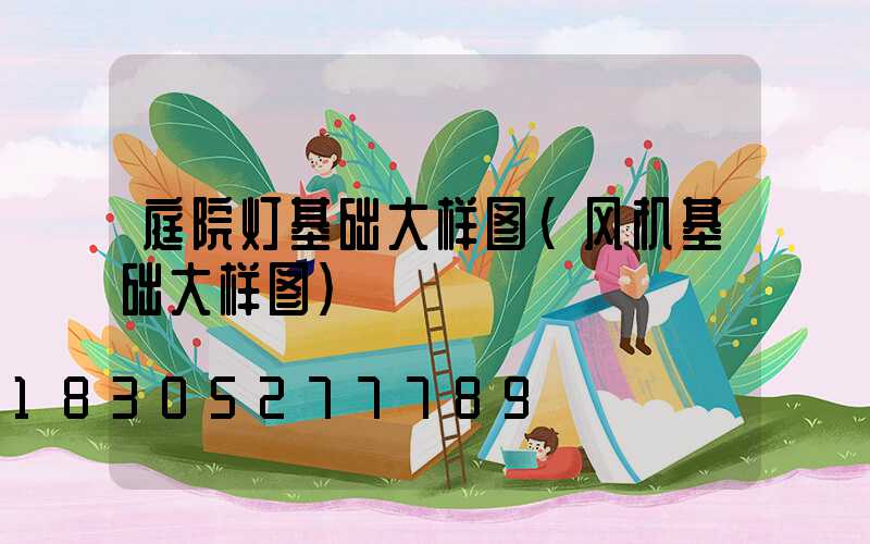 庭院灯基础大样图(风机基础大样图)