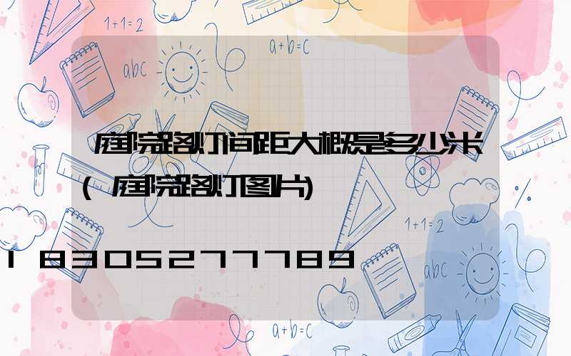 庭院路灯间距大概是多少米(庭院路灯图片)