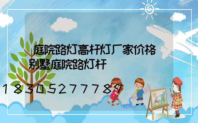 庭院路灯高杆灯厂家价格(别墅庭院路灯杆)