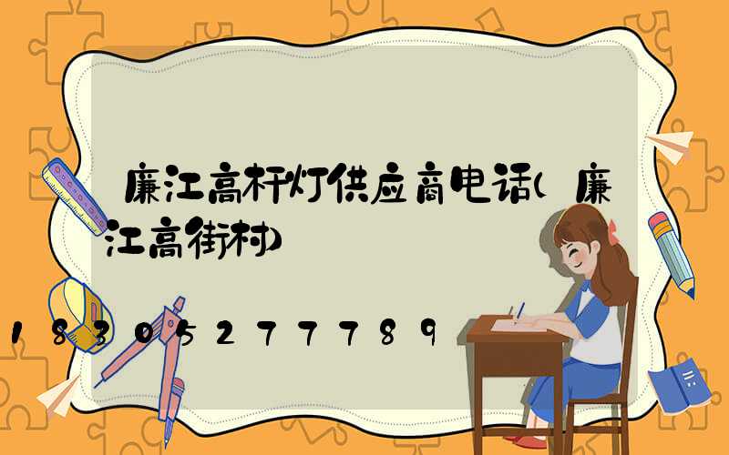 廉江高杆灯供应商电话(廉江高街村)