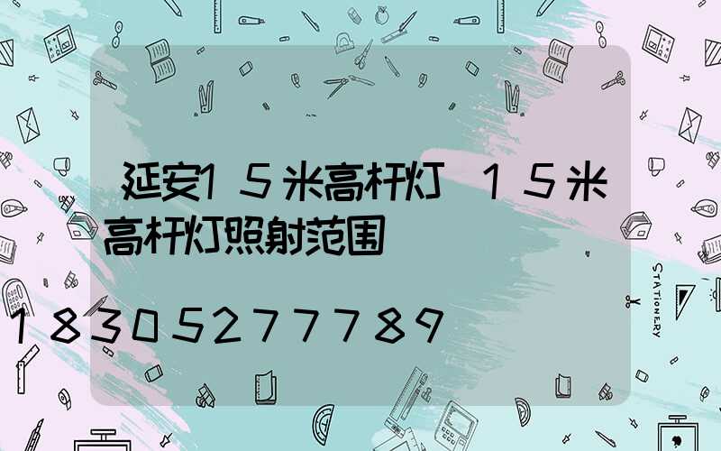 延安15米高杆灯(15米高杆灯照射范围)