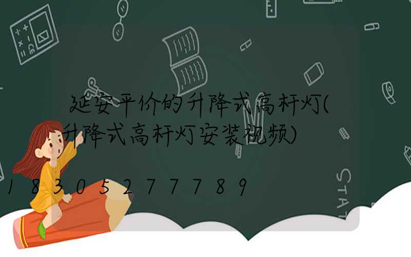 延安平价的升降式高杆灯(升降式高杆灯安装视频)