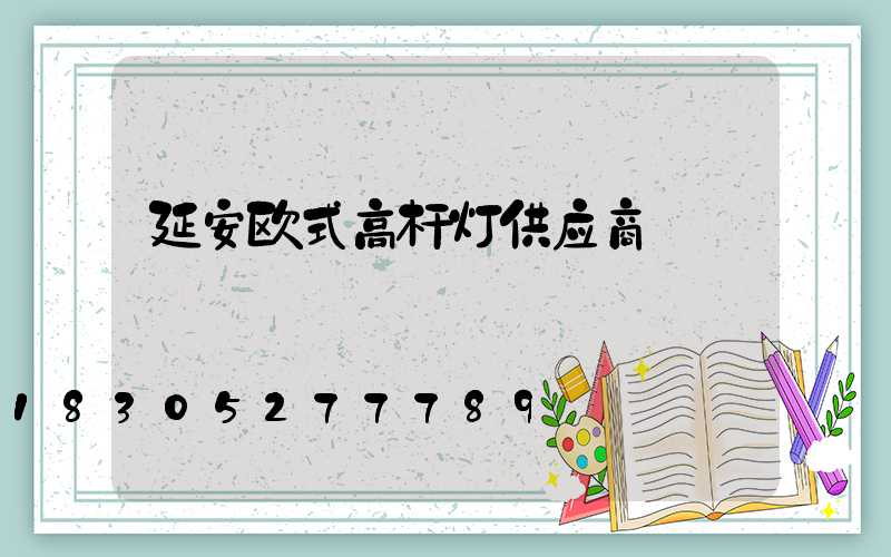延安欧式高杆灯供应商