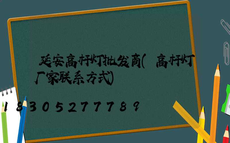 延安高杆灯批发商(高杆灯厂家联系方式)