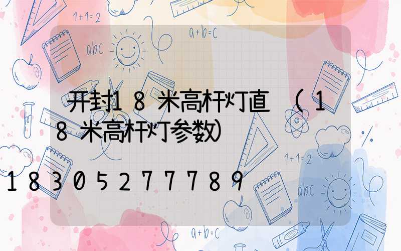 开封18米高杆灯直销(18米高杆灯参数)