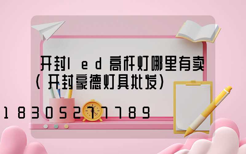 开封led高杆灯哪里有卖(开封豪德灯具批发)