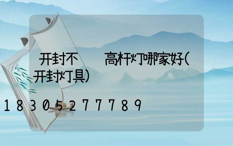 开封不锈钢高杆灯哪家好(开封灯具)
