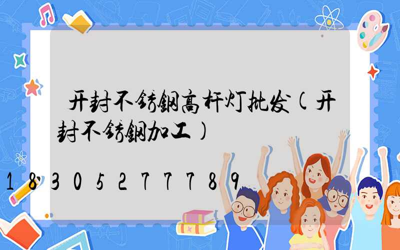 开封不锈钢高杆灯批发(开封不锈钢加工)