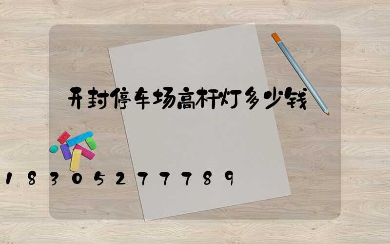 开封停车场高杆灯多少钱