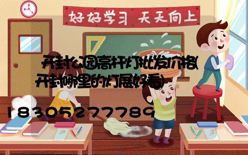 开封公园高杆灯批发价格(开封哪里的灯展好看)