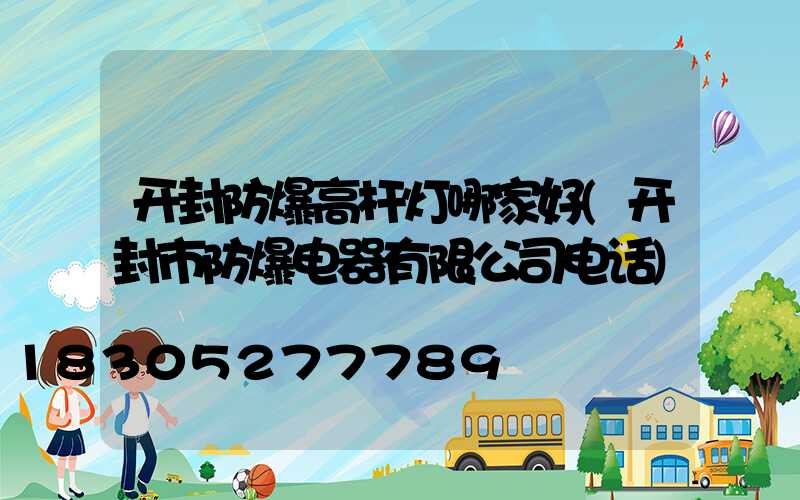 开封防爆高杆灯哪家好(开封市防爆电器有限公司电话)