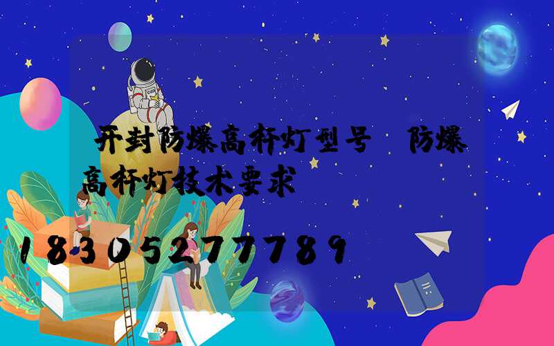 开封防爆高杆灯型号(防爆高杆灯技术要求)