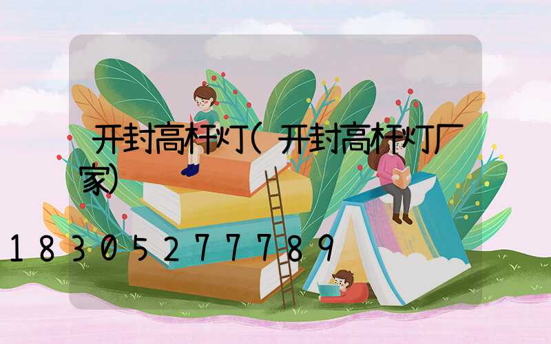 开封高杆灯(开封高杆灯厂家)