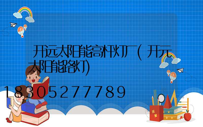 开远太阳能高杆灯厂(开元太阳能路灯)