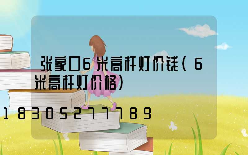 张家口6米高杆灯价钱(6米高杆灯价格)