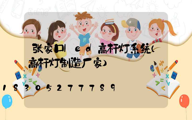张家口led高杆灯系统(高杆灯制造厂家)