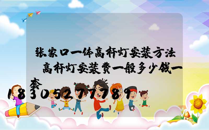 张家口一体高杆灯安装方法(高杆灯安装费一般多少钱一套)