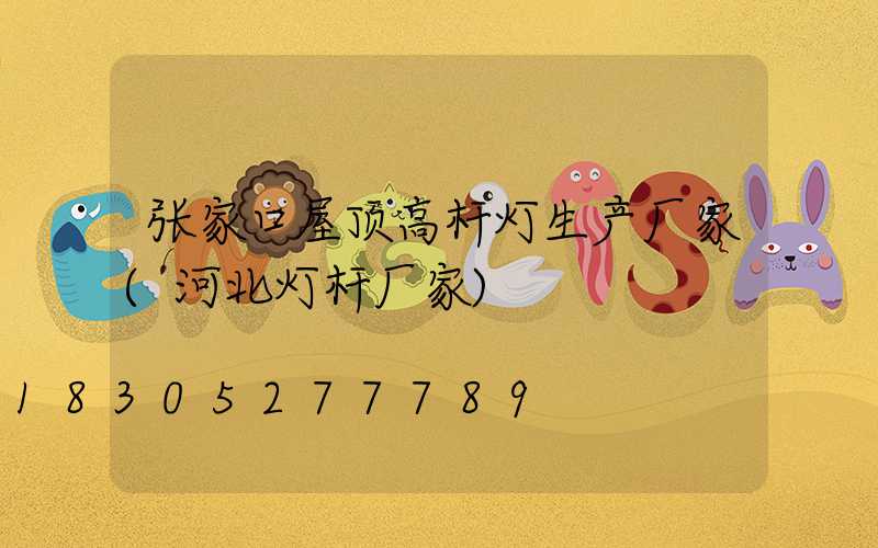 张家口屋顶高杆灯生产厂家(河北灯杆厂家)