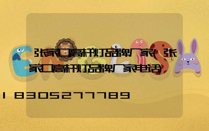 张家口高杆灯品牌厂家(张家口高杆灯品牌厂家电话)