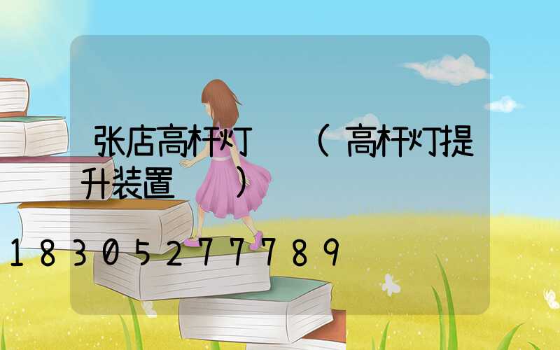 张店高杆灯设计(高杆灯提升装置设计)