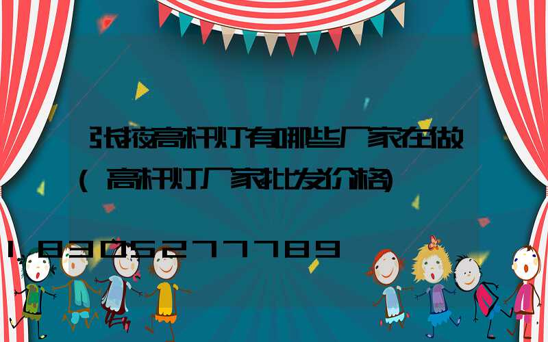 张掖高杆灯有哪些厂家在做(高杆灯厂家批发价格)